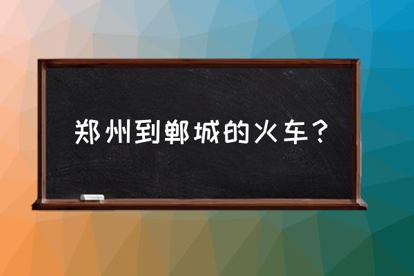 郑州到郸城有夜班车吗 郑州到郸城的火车？