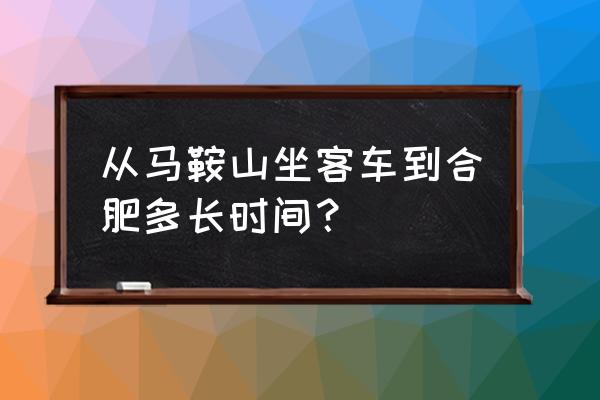 马鞍山到合肥南站需要多久 从马鞍山坐客车到合肥多长时间？