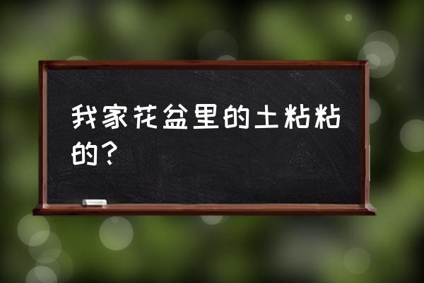 花盆盆土太粘怎么处理 我家花盆里的土粘粘的？