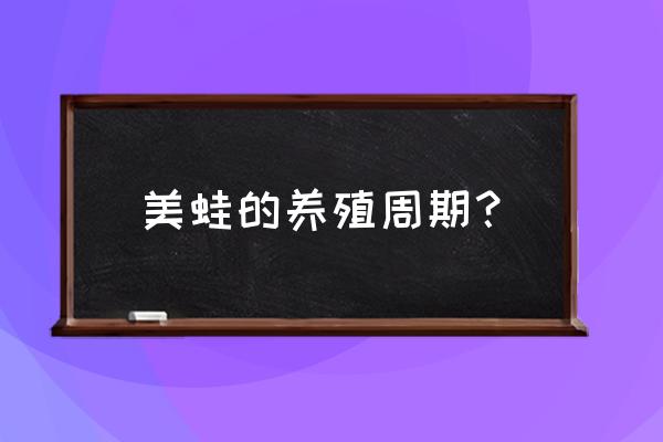 青蛙养殖需要多久才能出栏 美蛙的养殖周期？