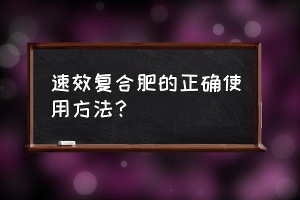 如何复合肥追肥 速效复合肥的正确使用方法？