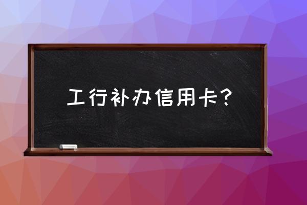 工行信用卡补卡要钱吗 工行补办信用卡？