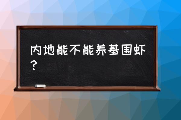 张家界能养基围虾吗 内地能不能养基围虾？