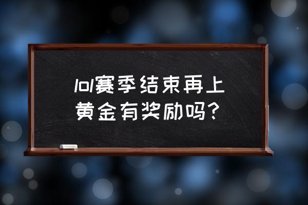 为什么黄金没有得到赛季奖励 lol赛季结束再上黄金有奖励吗？