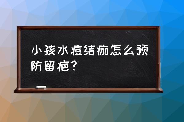 长水痘能不能吃酱油 小孩水痘结痂怎么预防留疤？