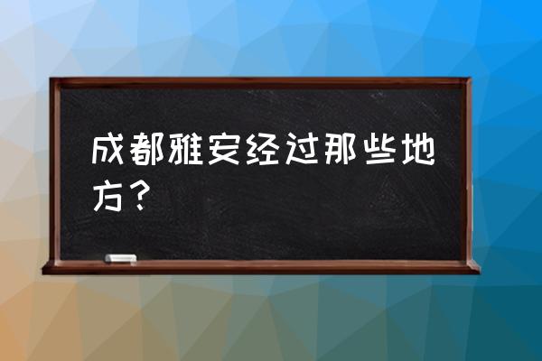 火车北站到雅安走绕城高速吗 成都雅安经过那些地方？