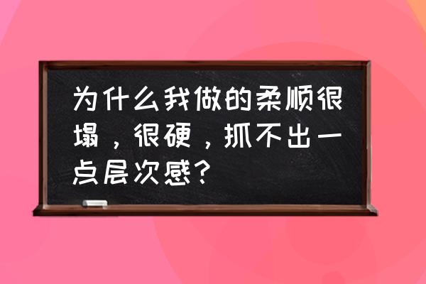 怎么用发泥打理出层次感 为什么我做的柔顺很塌，很硬，抓不出一点层次感？