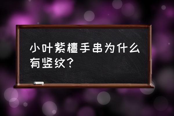 小叶紫檀手串为什么会裂怎么补救 小叶紫檀手串为什么有竖纹？