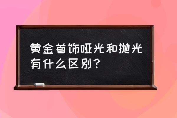 翡翠貔貅怎么让它光亮 黄金首饰哑光和抛光有什么区别？