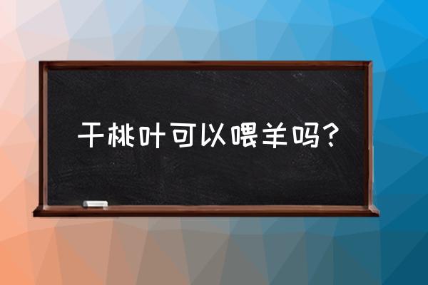 用树叶做最简单的小动物 干桃叶可以喂羊吗？