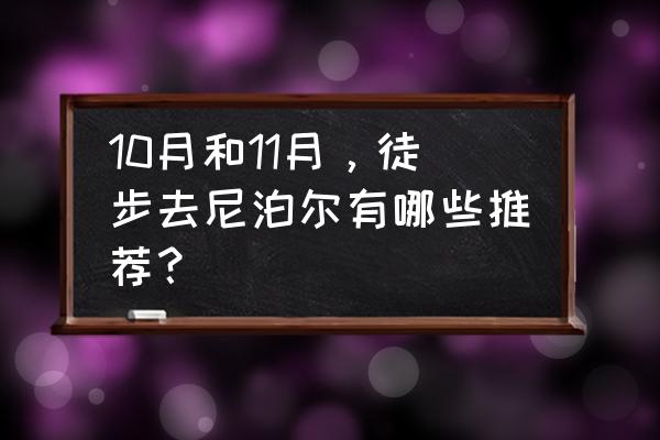 尼泊尔ebc徒步15天费用 10月和11月，徒步去尼泊尔有哪些推荐？