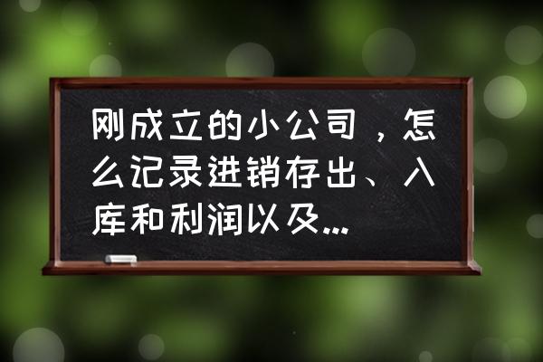 公司刚开始做内账怎么做 刚成立的小公司，怎么记录进销存出、入库和利润以及现金流呢？