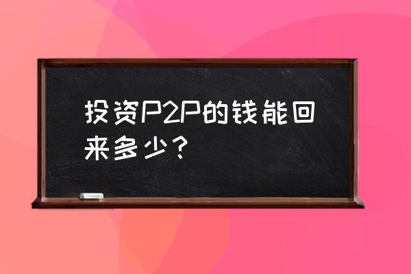 唐小僧能拿回多少本金 投资P2P的钱能回来多少？