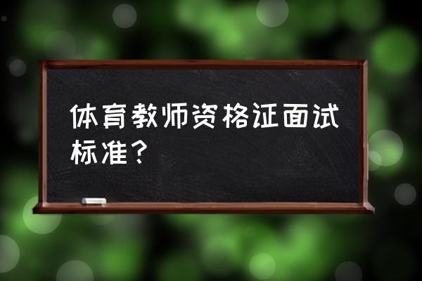 特殊教育教师结构化面试万能模板 体育教师资格证面试标准？