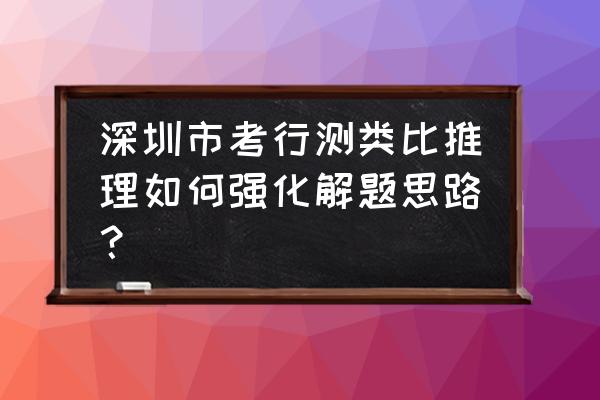 行测答题技巧类比推理 深圳市考行测类比推理如何强化解题思路？