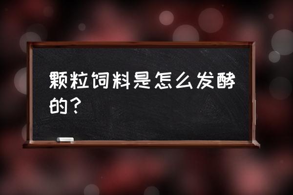 鸟食颗粒制作全过程 颗粒饲料是怎么发酵的？