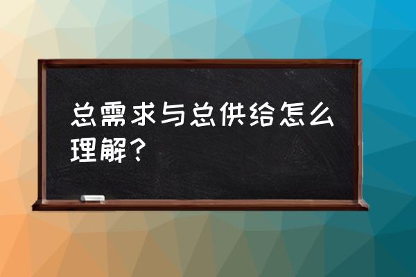 需求与供给之间的联系和区别 总需求与总供给怎么理解？