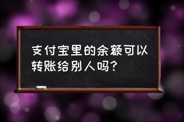 支付宝余额的钱怎么转出来 支付宝里的余额可以转账给别人吗？