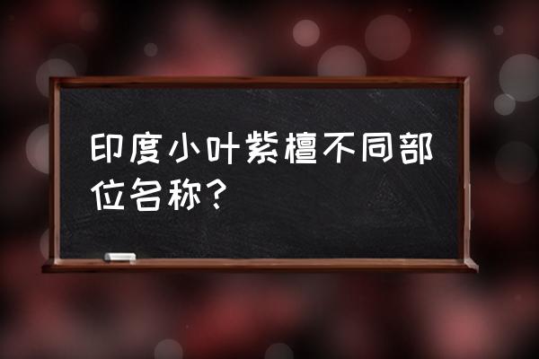 怎么辨别印度小叶紫檀 印度小叶紫檀不同部位名称？