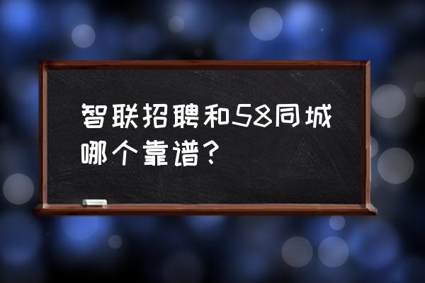 百姓网上今天招聘信息 智联招聘和58同城哪个靠谱？