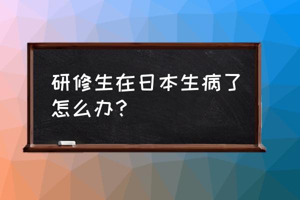 中国人在日本看病怎么报销 研修生在日本生病了怎么办？
