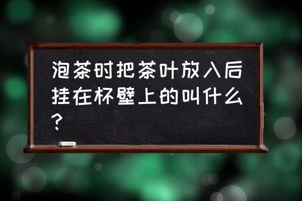 白瓷壶泡什么茶 泡茶时把茶叶放入后挂在杯壁上的叫什么？