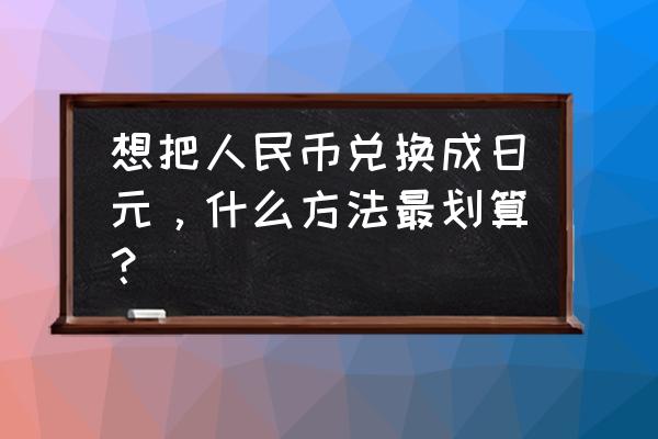 去东京旅游最省钱的方法 想把人民币兑换成日元，什么方法最划算？