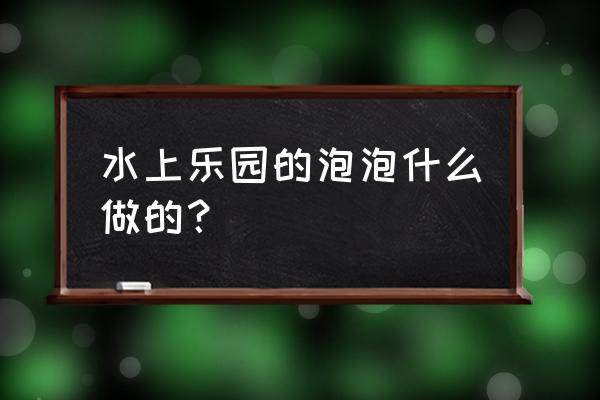 泳池水很干净但是泡沫多什么原因 水上乐园的泡泡什么做的？