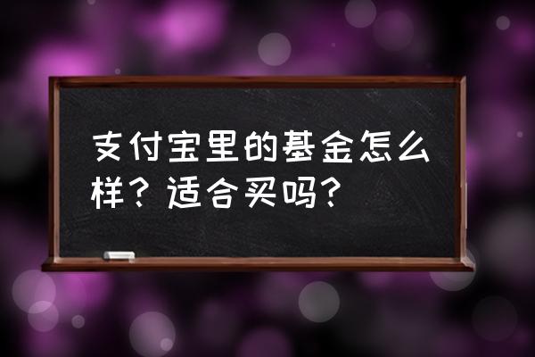 基金有好的推荐吗 支付宝里的基金怎么样？适合买吗？