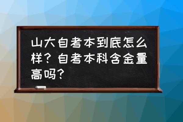 山东自考毕业申请要交钱吗 山大自考本到底怎么样？自考本科含金量高吗？