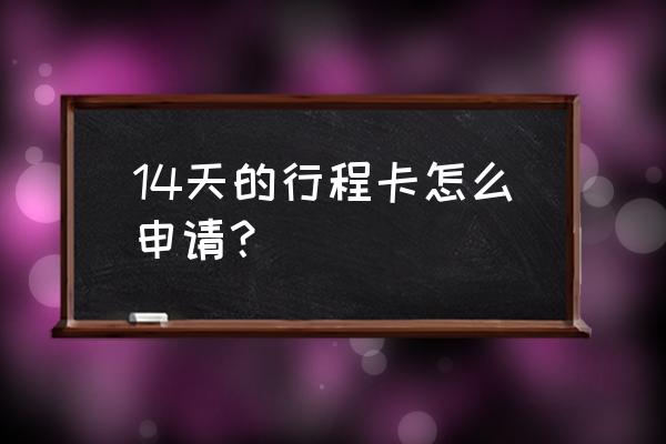 14天行程卡怎么查询 14天的行程卡怎么申请？