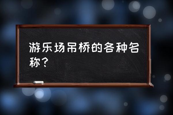 绝地求生刺激战场吊桥怎么上 游乐场吊桥的各种名称？