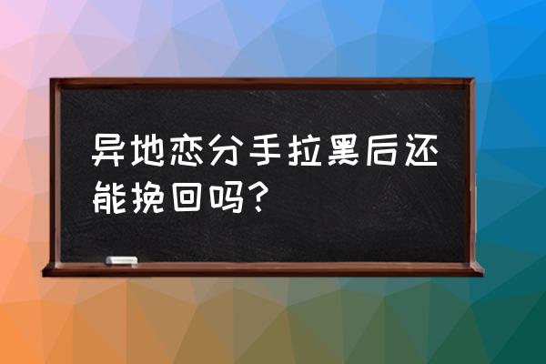 面试要怎么挽回机会 异地恋分手拉黑后还能挽回吗？