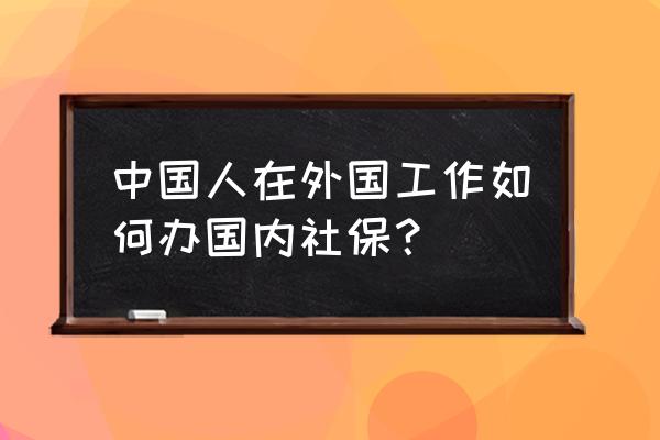 出国旅游保险攻略 中国人在外国工作如何办国内社保？