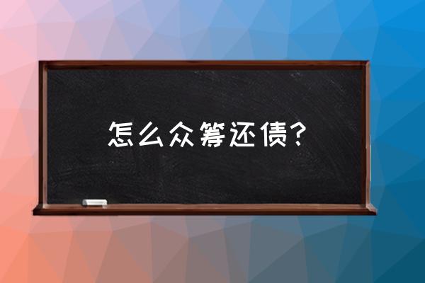 哪个平台可以众筹借款 怎么众筹还债？