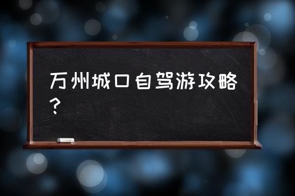 重庆怎样玩又好又省钱攻略 万州城口自驾游攻略？