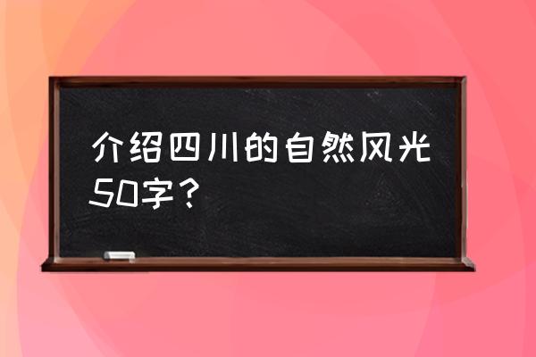 一句话介绍蜀南竹海 介绍四川的自然风光50字？