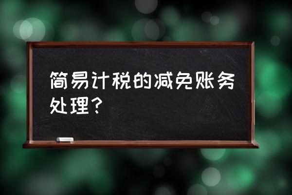 企业所得税减免账务处理方法 简易计税的减免账务处理？