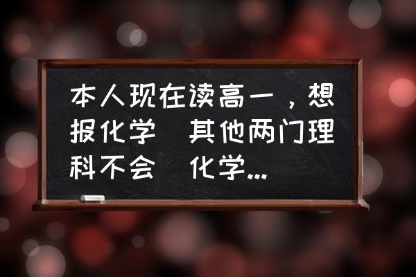 全民学霸置换任务怎么完成 本人现在读高一，想报化学（其他两门理科不会）化学基础可以说基本为零，该怎么做才能学好化学？