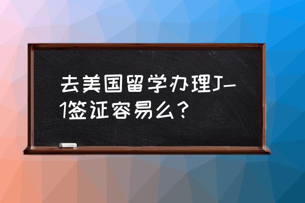 美国留学f1申请流程和费用 去美国留学办理J-1签证容易么？