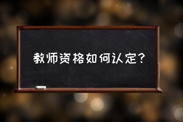 中小学教师资格证广东省报名入口 教师资格如何认定？