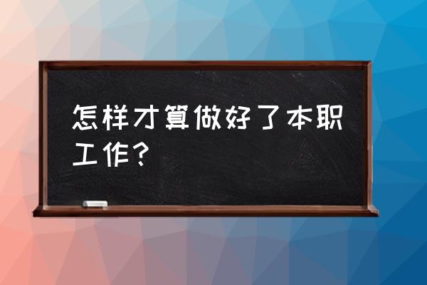 写好工作报告的方法 怎样才算做好了本职工作？