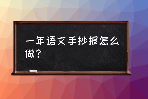 如何做正确的手抄报 一年语文手抄报怎么做？