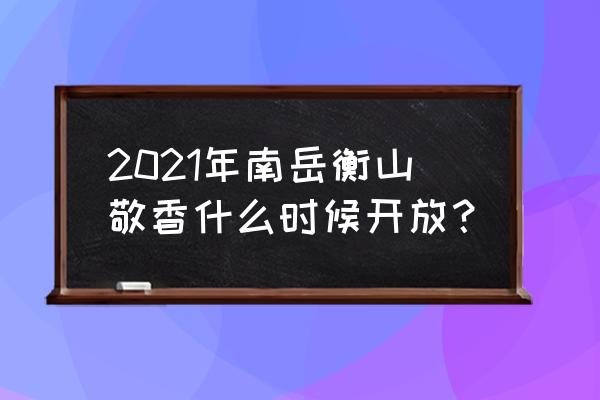 南岳大庙请香详细攻略2022 2021年南岳衡山敬香什么时候开放？