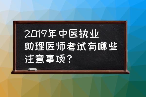 中医执业助理医师考点必背手册 2019年中医执业助理医师考试有哪些注意事项？