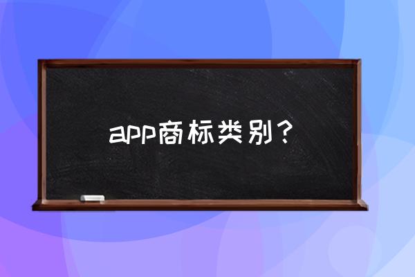 商标45个类别的详细介绍 app商标类别？