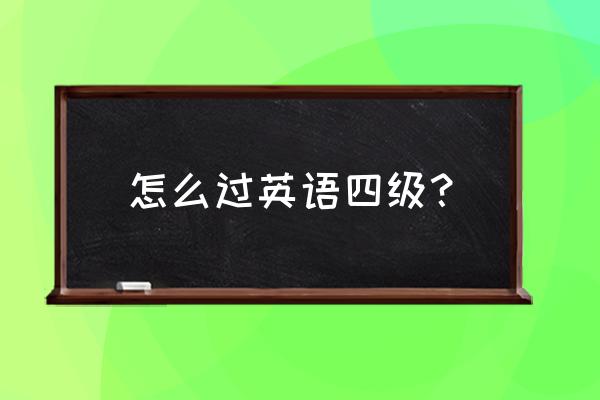 怎样在二个月内零基础过英语4级 怎么过英语四级？