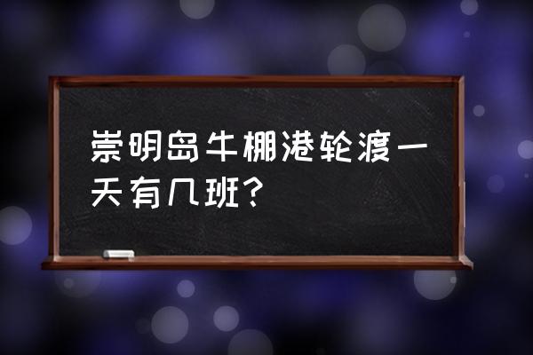 上海崇明岛一日游路线图 崇明岛牛棚港轮渡一天有几班？