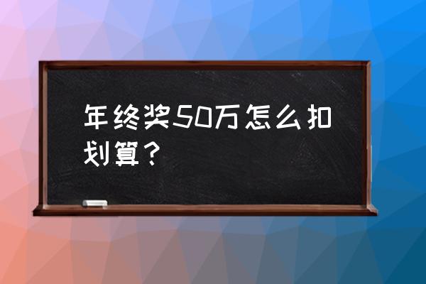 个税申报时奖金计税方式选哪种好 年终奖50万怎么扣划算？