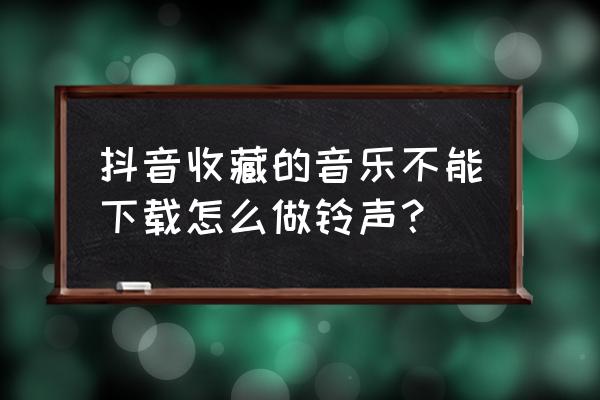 抖音怎么公开收藏音乐 抖音收藏的音乐不能下载怎么做铃声？